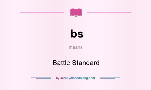 What does bs mean? It stands for Battle Standard