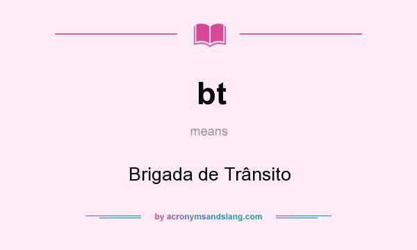 What does bt mean? It stands for Brigada de Trânsito