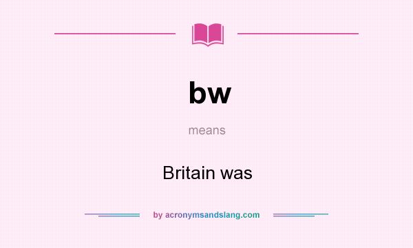 What does bw mean? It stands for Britain was