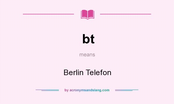 What does bt mean? It stands for Berlin Telefon
