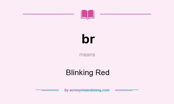 What does br mean? It stands for Blinking Red