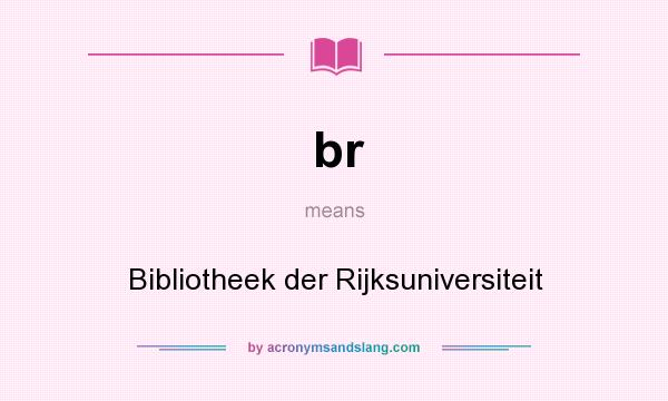 What does br mean? It stands for Bibliotheek der Rijksuniversiteit