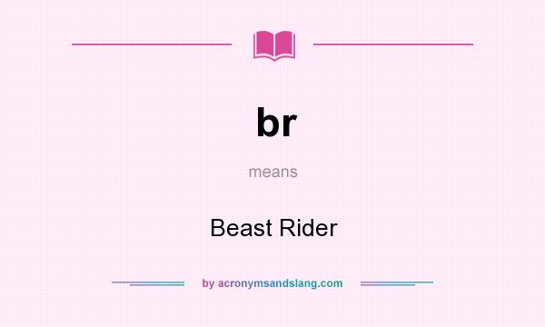 What does br mean? It stands for Beast Rider