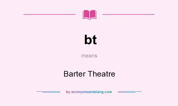 What does bt mean? It stands for Barter Theatre