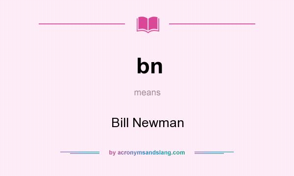 What does bn mean? It stands for Bill Newman