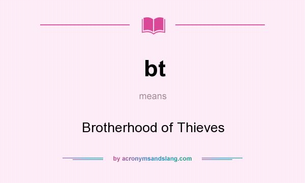 What does bt mean? It stands for Brotherhood of Thieves