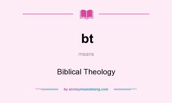 What does bt mean? It stands for Biblical Theology