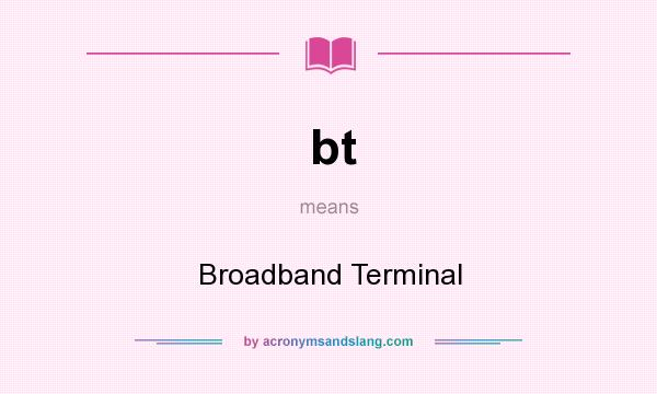 What does bt mean? It stands for Broadband Terminal