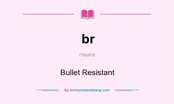 What does br mean? It stands for Bullet Resistant