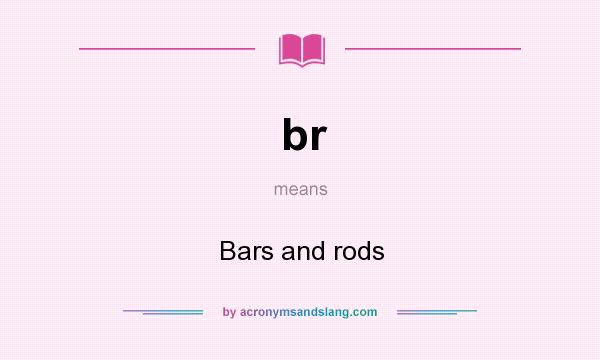 What does br mean? It stands for Bars and rods