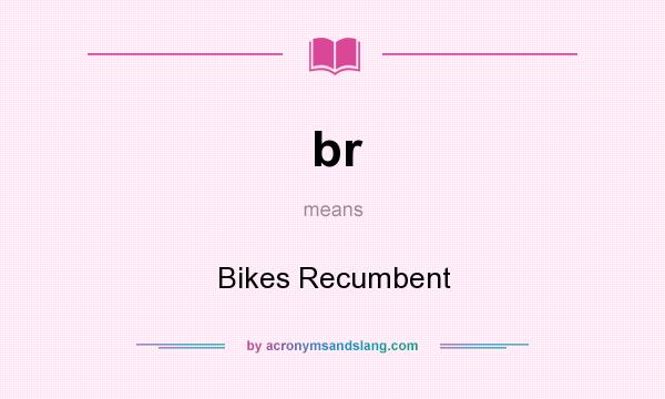 What does br mean? It stands for Bikes Recumbent