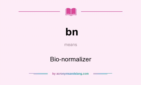 What does bn mean? It stands for Bio-normalizer
