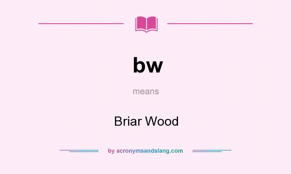 What does bw mean? It stands for Briar Wood