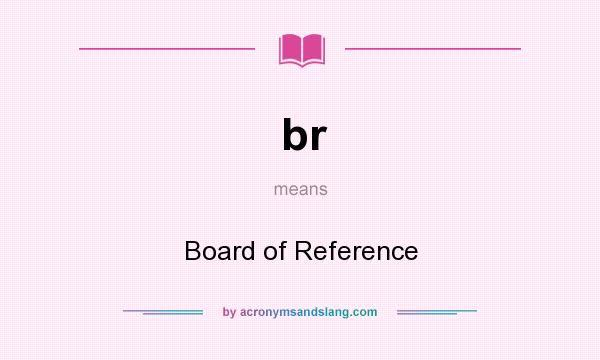 What does br mean? It stands for Board of Reference