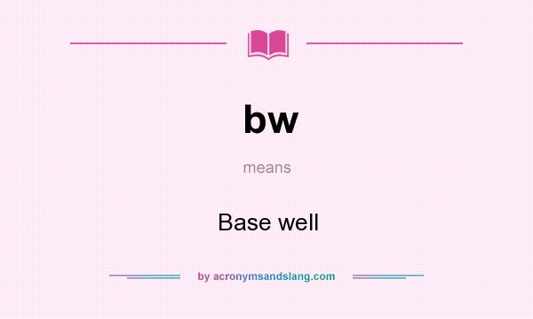 What does bw mean? It stands for Base well