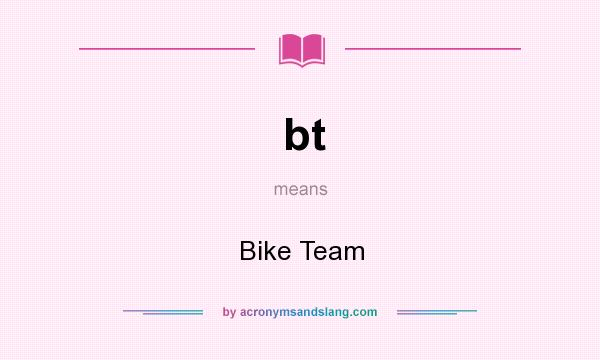 What does bt mean? It stands for Bike Team