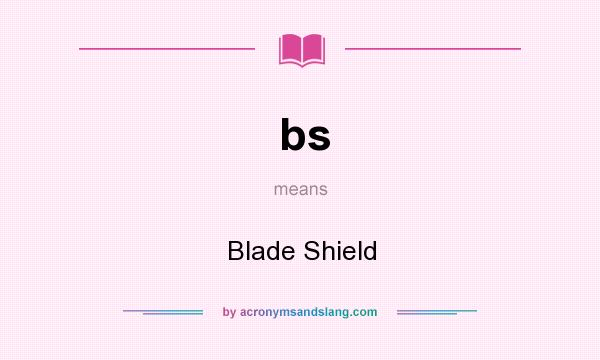 What does bs mean? It stands for Blade Shield