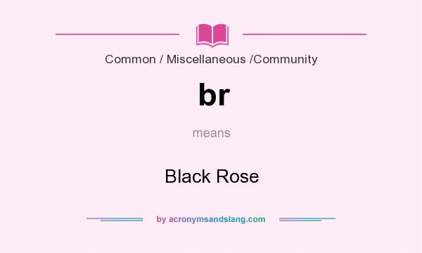 What does br mean? It stands for Black Rose