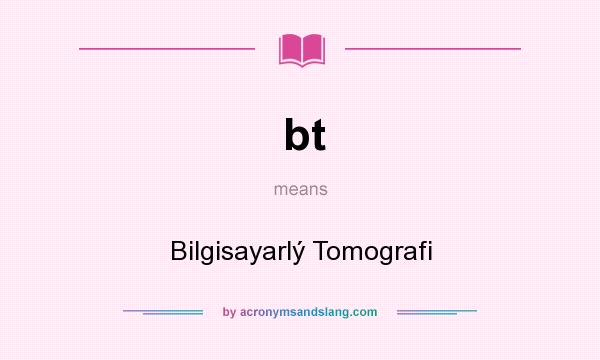 What does bt mean? It stands for Bilgisayarlý Tomografi