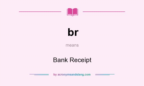 What does br mean? It stands for Bank Receipt