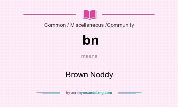What does bn mean? It stands for Brown Noddy