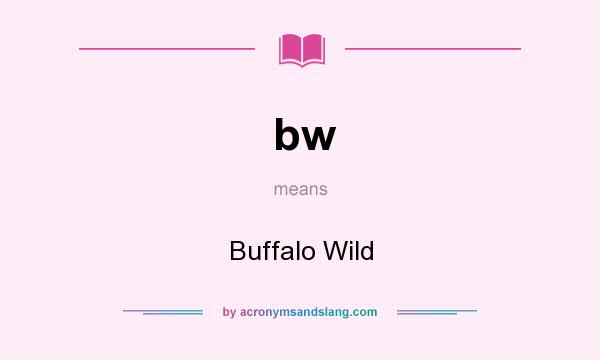What does bw mean? It stands for Buffalo Wild