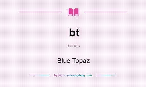 What does bt mean? It stands for Blue Topaz