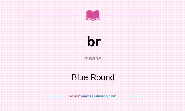 What does br mean? It stands for Blue Round