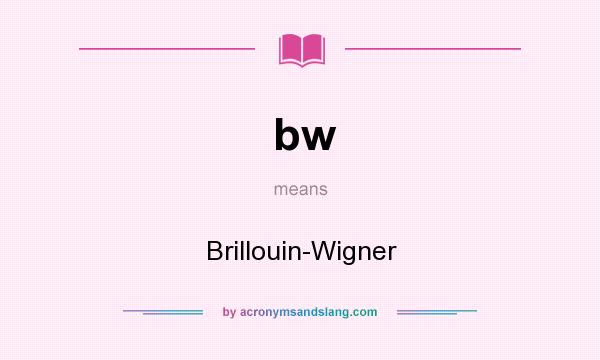 What does bw mean? It stands for Brillouin-Wigner
