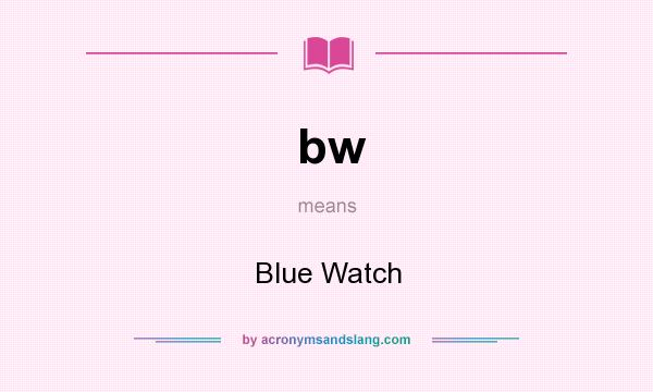 What does bw mean? It stands for Blue Watch