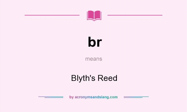 What does br mean? It stands for Blyth`s Reed