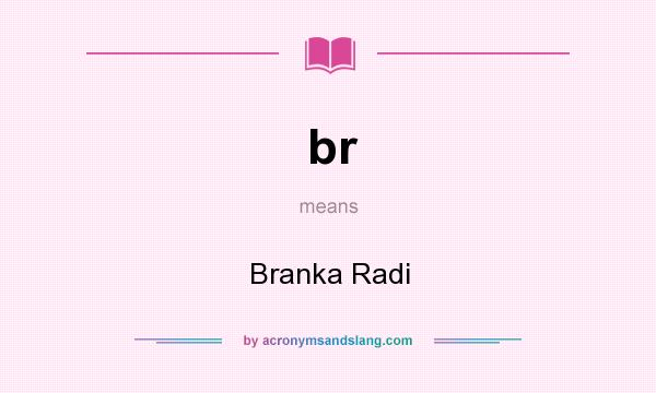 What does br mean? It stands for Branka Radi