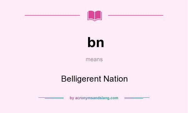 What does bn mean? It stands for Belligerent Nation