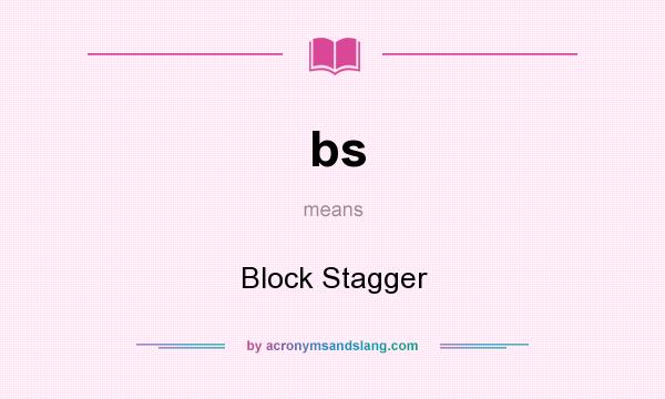 What does bs mean? It stands for Block Stagger