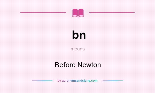 What does bn mean? It stands for Before Newton