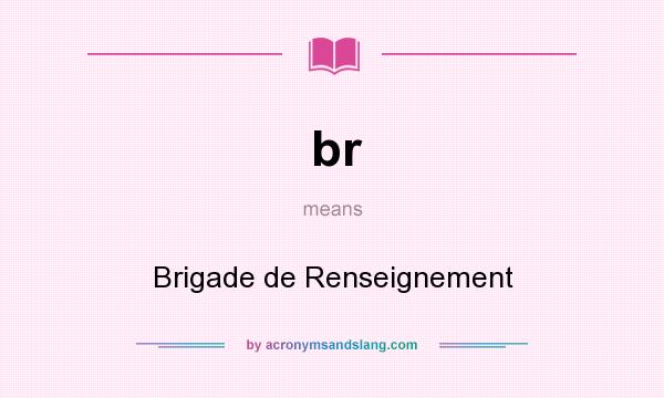 What does br mean? It stands for Brigade de Renseignement
