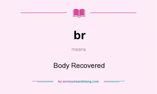 What does br mean? It stands for Body Recovered