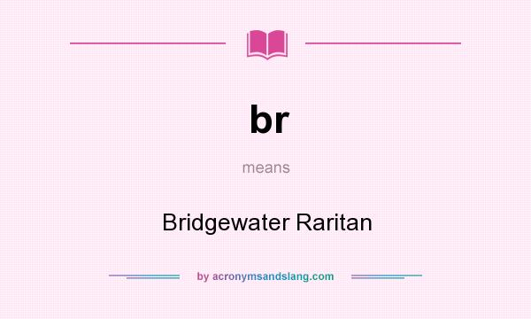What does br mean? It stands for Bridgewater Raritan