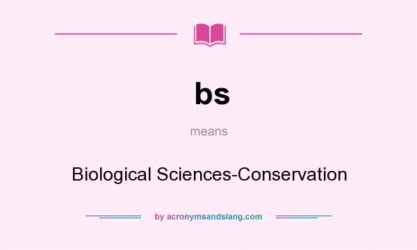 What does bs mean? It stands for Biological Sciences-Conservation