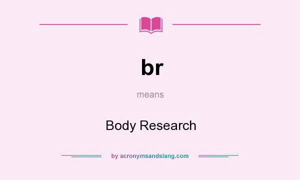 What does br mean? It stands for Body Research