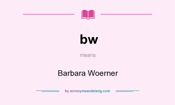What does bw mean? It stands for Barbara Woerner