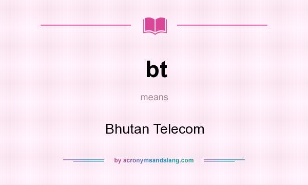 What does bt mean? It stands for Bhutan Telecom