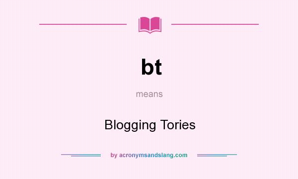 What does bt mean? It stands for Blogging Tories