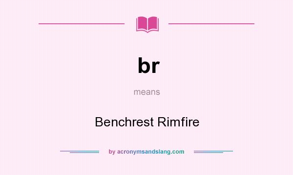 What does br mean? It stands for Benchrest Rimfire