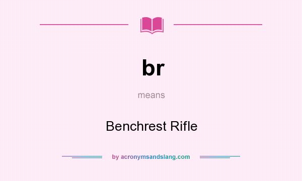 What does br mean? It stands for Benchrest Rifle