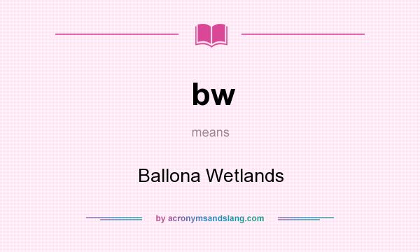 What does bw mean? It stands for Ballona Wetlands