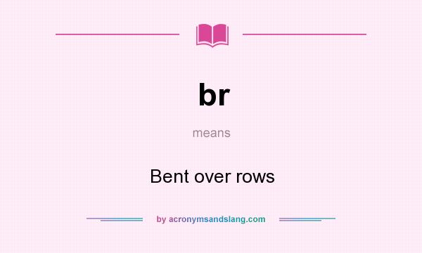 What does br mean? It stands for Bent over rows