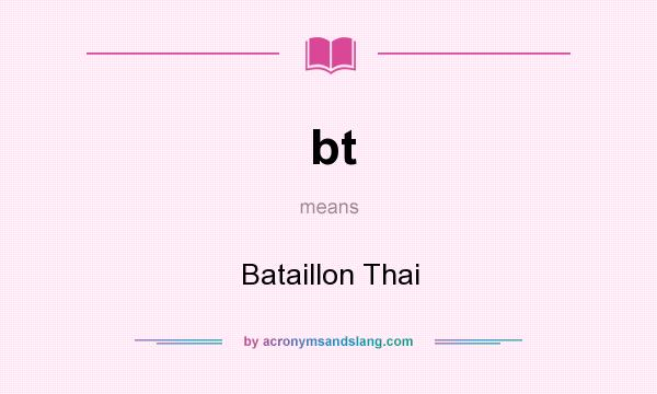 What does bt mean? It stands for Bataillon Thai