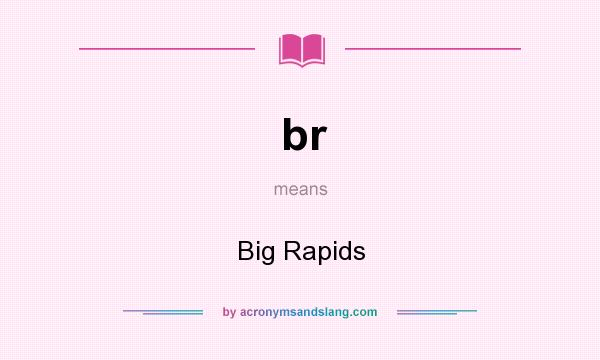 What does br mean? It stands for Big Rapids