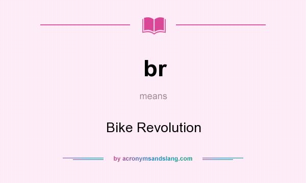 What does br mean? It stands for Bike Revolution